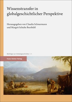 Wissenstransfer in globalgeschichtlicher Perspektive von Schnurmann,  Claudia, Schulte Beerbühl,  Margrit