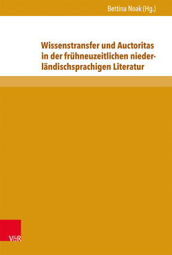 Wissenstransfer und Auctoritas in der frühneuzeitlichen niederländischsprachigen Literatur von Brauner,  Christina, Huigen,  Siegfried, Jansen,  Jeroen, Keirsbilck,  Mike, Law,  Esteban, Leuker,  Maria-Theresia, Noak,  Bettina, Prandoni,  Marco, Rogiest,  Julie, Schlusemann,  Rita, Sinn,  Christian, Terrenato,  Francesca, van Dixhoorn,  Arjan