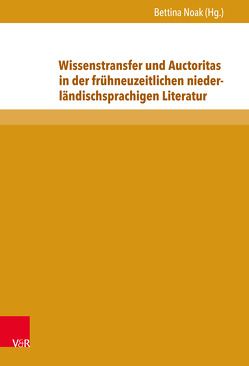 Wissenstransfer und Auctoritas in der frühneuzeitlichen niederländischsprachigen Literatur von Brauner,  Christina, Huigen,  Siegfried, Jansen,  Jeroen, Keirsbilck,  Mike, Law,  Esteban, Leuker,  Maria-Theresia, Noak,  Bettina, Prandoni,  Marco, Rogiest,  Julie, Schlusemann,  Rita, Sinn,  Christian, Terrenato,  Francesca, van Dixhoorn,  Arjan