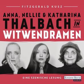 Witwendramen von Kusz,  Fitzgerald, Thalbach,  Anna, Thalbach,  Katharina, Thalbach,  Nellie