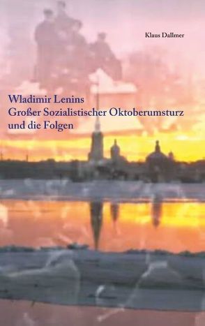 Wladimir Lenins Großer Sozialistischer Oktoberumsturz und die Folgen von Dallmer,  Klaus