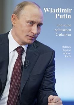 Wladimir Putin und seine politischen Gedanken von Johnson,  Matthew Raphael, Köglmeier,  Reinhold