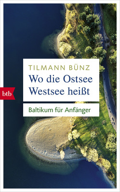 Wo die Ostsee Westsee heißt von Bünz,  Tilmann