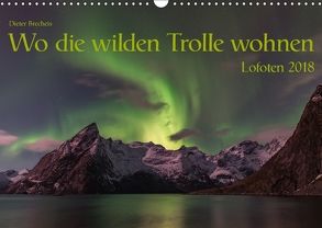 Wo die wilden Trolle wohnen – Lofoten 2018 (Wandkalender 2018 DIN A3 quer) von Brecheis,  Dieter