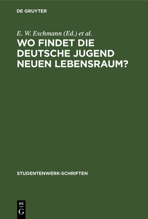 Wo findet die deutsche Jugend neuen Lebensraum? von Deutsches Studentenwerk, Eschmann,  E. W.