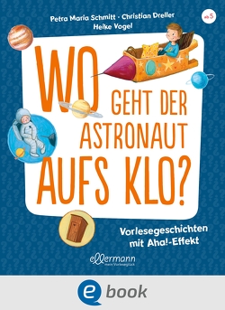 Wo geht der Astronaut aufs Klo? von Dreller,  Christian, Schmitt,  Petra Maria, Vogel,  Heike