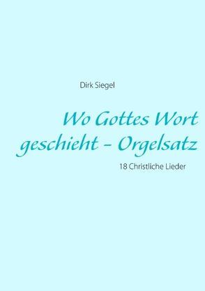 Wo Gottes Wort geschieht – Orgelsatz von Siegel,  Dirk