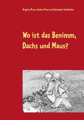 Wo ist das Benimm, Dachs und Maus? von Prem,  Brigitte, Prem,  Evelyne, Stahlhacke,  Alexander