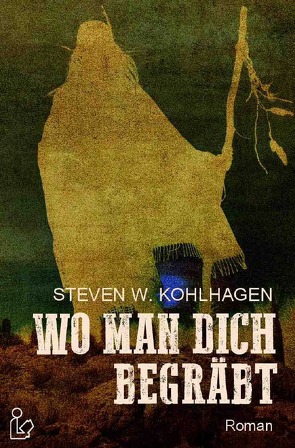WO MAN DICH BEGRÄBT von Kohlhagen,  Steven W.