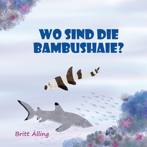 Wo sind die Bambushaie? von Älling,  Britt