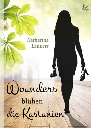 Woanders blühen die Kastanien von Lankers,  Katharina