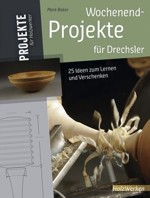 Wochenend-Projekte für Drechsler von Baker,  Mark