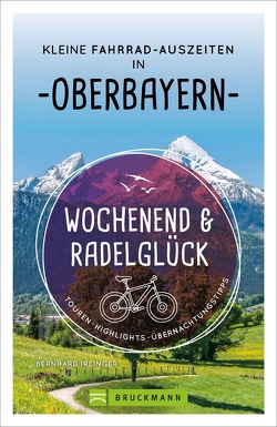 Wochenend und Radelglück – Kleine Fahrrad-Auszeiten in Oberbayern von Irlinger,  Bernhard