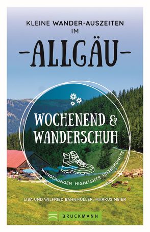 Wochenend und Wanderschuh – Kleine Wander-Auszeiten im Allgäu von Bahnmüller,  Wilfried und Lisa