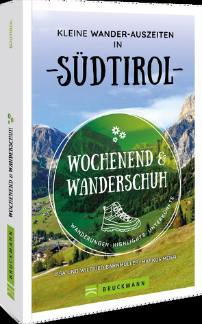 Wochenend und Wanderschuh – Kleine Wander-Auszeiten in Südtirol von Bahnmüller,  Wilfried und Lisa, Meier,  Markus