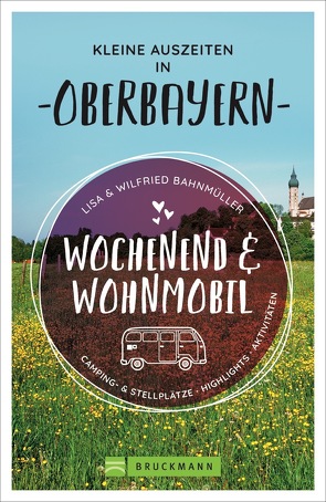 Wochenend und Wohnmobil – Kleine Auszeiten in Oberbayern von Bahnmüller,  Wilfried und Lisa
