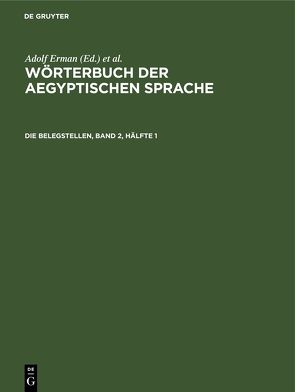 Wörterbuch der aegyptischen Sprache / Die Belegstellen, Band 2, Hälfte 1 von Erman,  Adolf, Grapow,  Hermann