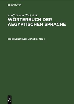 Wörterbuch der aegyptischen Sprache / Die Belegstellen, Band 2, Teil 1 von Erichsen,  W, Grapow,  H.