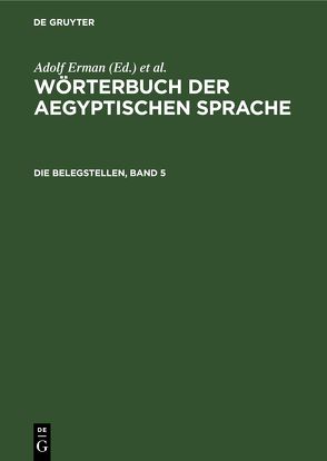 Wörterbuch der aegyptischen Sprache / Die Belegstellen, Band 5 von Erman,  Adolf, Grapow,  Hermann