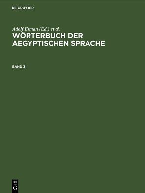 Wörterbuch der aegyptischen Sprache / Wörterbuch der aegyptischen Sprache. Band 3 von Erman,  Adolf, Grapow,  Hermann