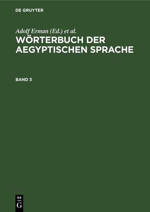 Wörterbuch der aegyptischen Sprache / Wörterbuch der aegyptischen Sprache. Band 3 von Erman,  Adolf, Grapow,  Hermann