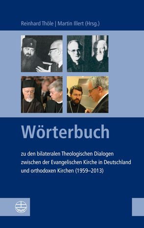 Wörterbuch zu den bilateralen Theologischen Dialogen zwischen der Evangelischen Kirche in Deutschland und orthodoxen Kirchen (1959-2013) von Illert,  Martin, Thöle,  Reinhard