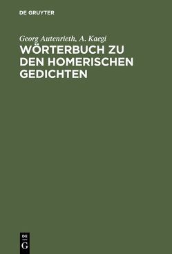 Wörterbuch zu den Homerischen Gedichten von Autenrieth,  Georg, Kaegi,  A., Latacz,  Joachim, Willi,  Andreas