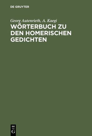 Wörterbuch zu den Homerischen Gedichten von Autenrieth,  Georg, Kaegi,  A., Latacz,  Joachim, Willi,  Andreas