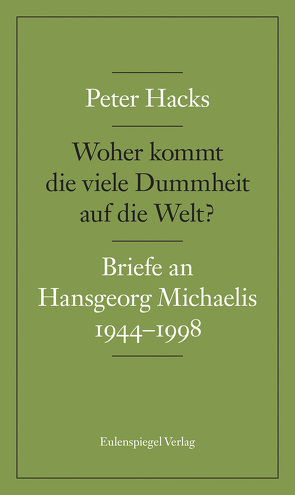 Woher kommt die viele Dummheit auf die Welt? von Hacks,  Peter, Michaelis,  Hansgeorg, Nickel,  Gunther