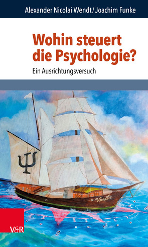 Wohin steuert die Psychologie? von Funke,  Joachim, Hubig,  Christoph, Jüttemann,  Gerd, Wendt,  Alexander Nicolai