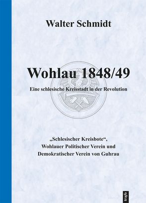 Wohlau 1848/49. Eine schlesische Kleinstadt in der Revolution von Schmidt,  Walter