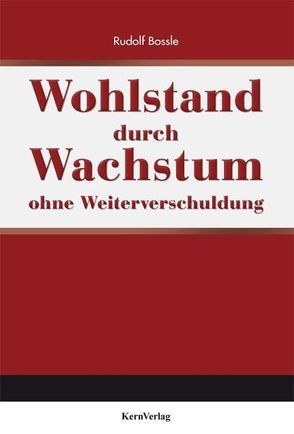 Wohlstand durch Wachstum ohne Weiterverschuldung von Bossle,  Rudolf