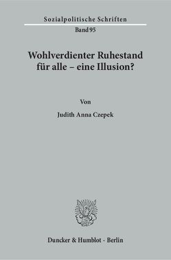 Wohlverdienter Ruhestand für alle – eine Illusion? von Czepek,  Judith Anna