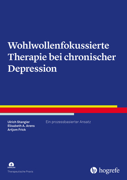 Wohlwollenfokussierte Therapie bei chronischer Depression von Arens,  Elisabeth A., Frick,  Artjom, Stangier,  Ulrich
