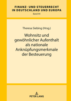 Wohnsitz und gewöhnlicher Aufenthalt als nationale Anknüpfungsmerkmale der Besteuerung von Siebing,  Theresa