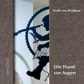 Wolf von Waldow – Die Hand vor Augen von Schenk-von Waldow,  Martin, Spanke,  Daniel, von Waldow,  Wolf, Weinland,  Martina, Weller,  Christian