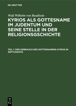 Wolf Wilhelm von Baudissin: Kyrios als Gottesname im Judentum und… / Der Gebrauch des Gottesnamens Kyrios in Septuaginta von Baudissin,  Wolf Wilhelm von, Eissfeldt,  Otto