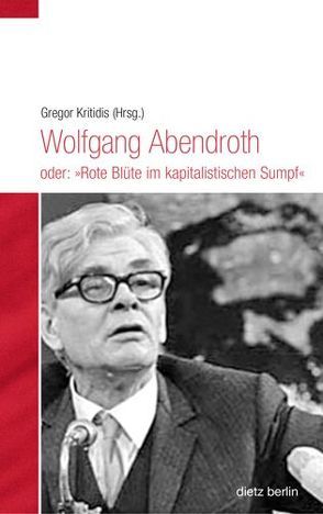 Wolfgang Abendroth oder: „Rote Blüte im kapitalistischen Sumpf“ von Kritidis,  Gregor