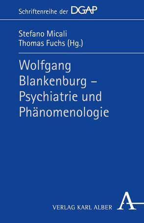 Wolfgang Blankenburg – Psychiatrie und Phänomenologie von Fuchs,  Thomas, Micali,  Stefano
