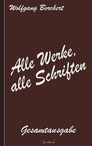 Wolfgang Borchert: Alle Werke, alle Schriften von Borchert,  Wolfgang