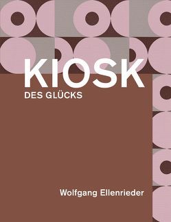 Wolfgang Ellenrieder: Kiosk des Glücks von Ellenrieder,  Wolfgang, Kopetzky,  Steffen, Spieler,  Reinhard