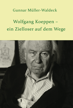Wolfgang Koeppen – ein Zielloser auf dem Wege von Müller-Waldeck,  Gunnar