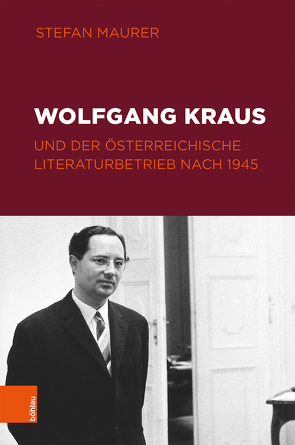 Wolfgang Kraus und der österreichische Literaturbetrieb nach 1945 von Maurer,  Stefan, Michler,  Werner, Wolf,  Norbert Christian
