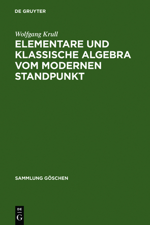 Wolfgang Krull: Elementare und klassische Algebra vom modernen Standpunkt / Elementare und klassische Algebra vom modernen Standpunkt von Krull,  Wolfgang