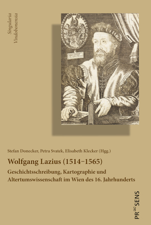 Wolfgang Lazius (1514‒1565) von Donecker,  Stefan, Klecker,  Elisabeth, Svatek,  Petra