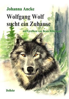 Wolfgang Wolf sucht ein Zuhause – Kinderbuch über Wölfe von Ancke,  Johanna, Bilkenroth,  Beate