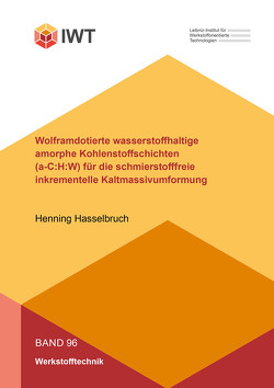 Wolframdotierte wasserstoffhaltige amorphe Kohlenstoffschichten (a-C:H:W) für die schmierstofffreie inkrementelle Kaltmassivumformung von Hasselbruch,  Henning