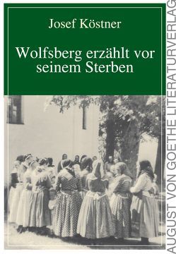 Wolfsberg erzählt vor seinem Sterben von Köstner,  Josef