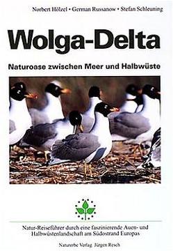 Wolga – Delta – Naturoase zwischen Meer und Halbwüste von Hölzel,  Norbert, Hutter,  Claus P, Resch,  Jürgen, Russanow,  German, Schleuning,  Stefan