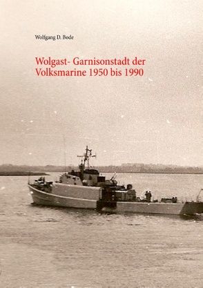 Wolgast-Garnisonstadt der Volksmarine 1950-1990 von Bode,  Wolfgang D.